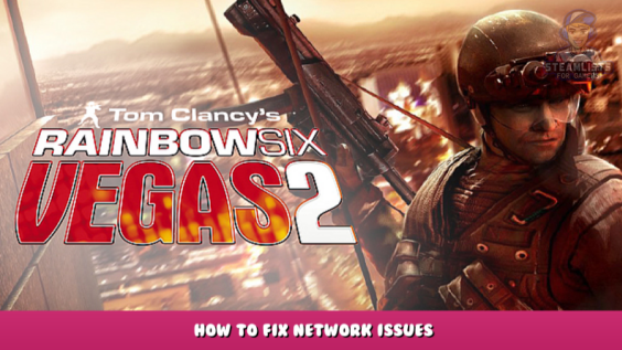 Tom Clancy’s Rainbow Six: Vegas 2 – How to Fix Network Issues 2 - steamlists.com