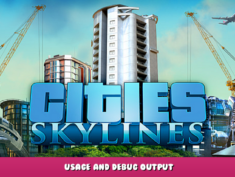 Cities: Skylines – Usage and Debug Output 1 - steamlists.com
