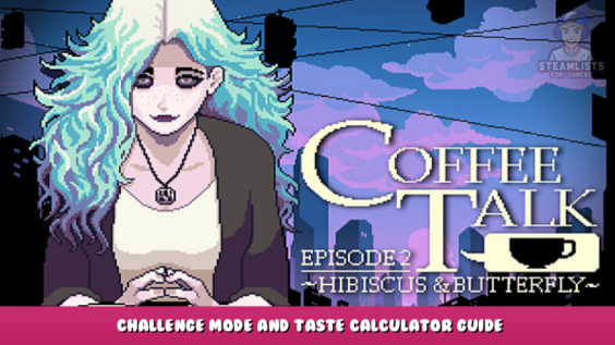 Coffee Talk Episode 2: Hibiscus & Butterfly – Challenge Mode and Taste Calculator Guide 6 - steamlists.com
