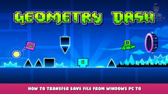Geometry Dash – How to transfer save file from Windows PC to Android? 9 - steamlists.com