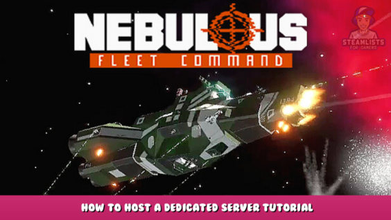 NEBULOUS: Fleet Command – How to Host a Dedicated Server Tutorial 1 - steamlists.com