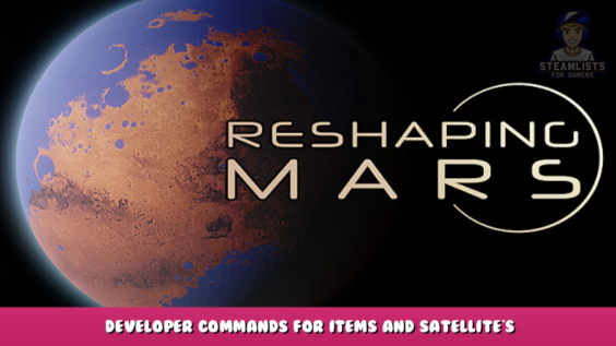 Reshaping Mars – Developer Commands for Items and Satellite`s 1 - steamlists.com