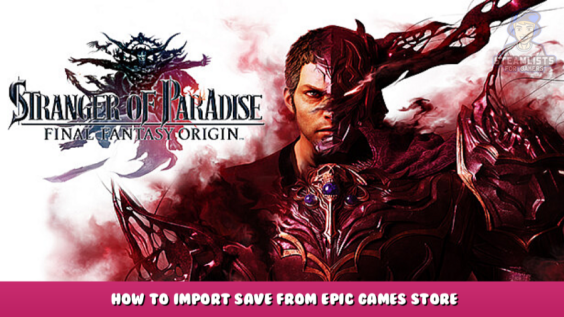 STRANGER OF PARADISE FINAL FANTASY ORIGIN – How to Import Save from Epic Games Store 4 - steamlists.com