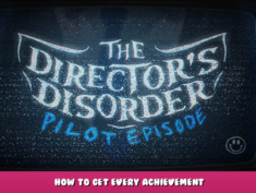 The Director’s Disorder: Pilot Episode – How to Get Every Achievement 20 - steamlists.com