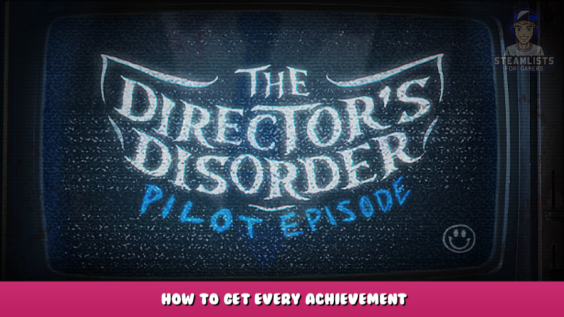 The Director’s Disorder: Pilot Episode – How to Get Every Achievement 20 - steamlists.com