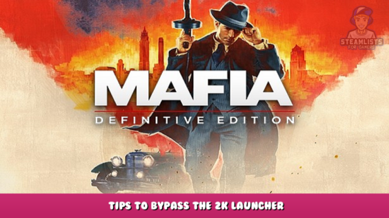 Mafia: Definitive Edition – Tips to bypass the 2K Launcher 1 - steamlists.com