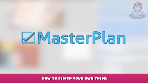MasterPlan – How to design your own theme 1 - steamlists.com