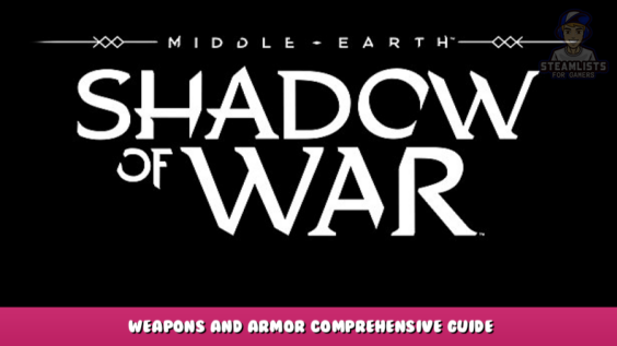 Middle-earth™: Shadow of War™ – Weapons and Armor Comprehensive Guide 1 - steamlists.com