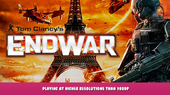 Tom Clancy’s EndWar – Playing at higher resolutions than 1080p 1 - steamlists.com
