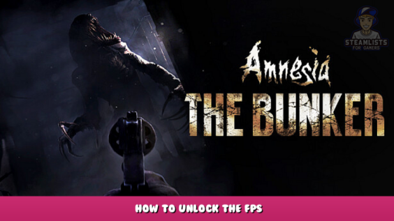 Amnesia: The Bunker – How To Unlock the FPS 1 - steamlists.com