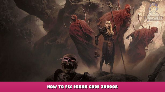 Diablo 4 – How to Fix Error Code 300008 1 - steamlists.com