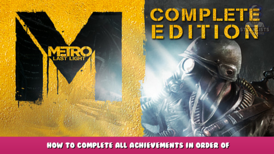Metro: Last Light Complete Edition – How to Complete All Achievements In Order Of Story 3 - steamlists.com