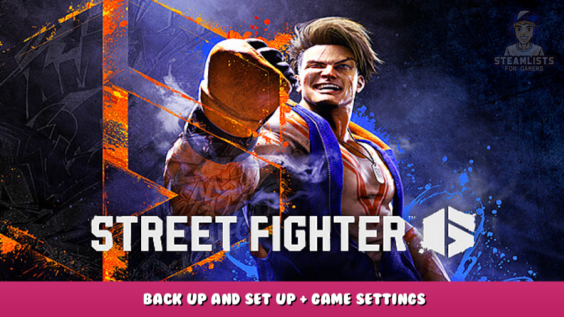 Street Fighter™ 6 – Back up and Set up + game settings 1 - steamlists.com