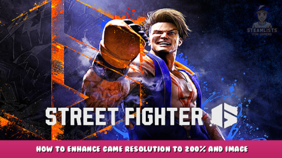 Street Fighter™ 6 – How to Enhance game resolution to 200% and image quality 1 - steamlists.com