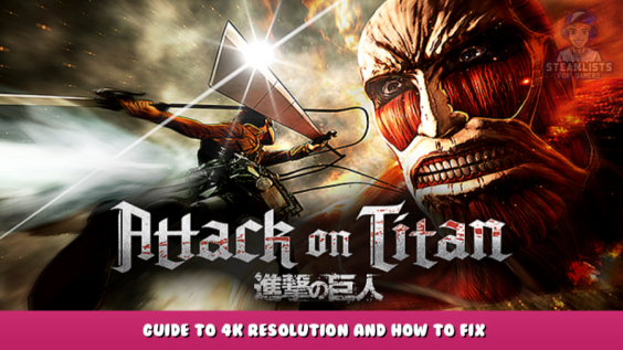 Attack on Titan / A.O.T. Wings of Freedom – Guide to 4K Resolution and How to Fix 1 - steamlists.com