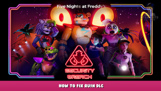 Five Nights at Freddy’s: Security Breach – How to fix Ruin DLC 1 - steamlists.com