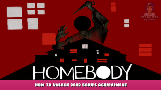 Homebody – How to Unlock Dead Bodies Achievement 1 - steamlists.com