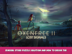 OXENFREE II: Lost Signals – General Store puzzle solution and How to break the time loop 1 - steamlists.com