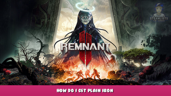 Remnant 2 – How do I get plain Iron? 1 - steamlists.com