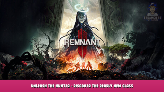 Remnant II – Unleash the Hunter – Discover the Deadly New Class in Thrilling Trailer 1 - steamlists.com