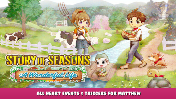 STORY OF SEASONS: A Wonderful Life – All Heart Events & Triggers for Matthew 1 - steamlists.com