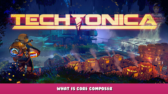 Techtonica – What is Core Composer 3 - steamlists.com