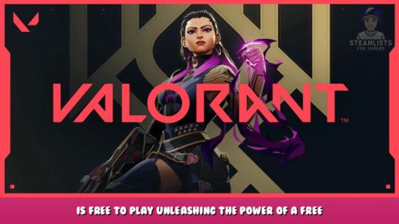 Valorant – Is Free to Play? Unleashing the Power of a Free Gaming Experience 1 - steamlists.com