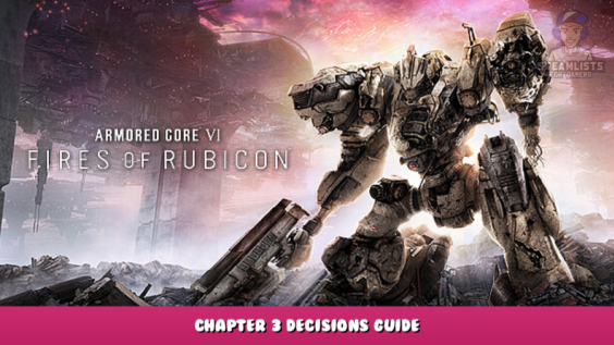 ARMORED CORE™ VI FIRES OF RUBICON™ – Chapter 3 Decisions Guide 1 - steamlists.com