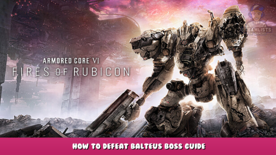 ARMORED CORE™ VI FIRES OF RUBICON™ – Cómo derrotar a Balteus Boss Guía 1 - steamlists.com