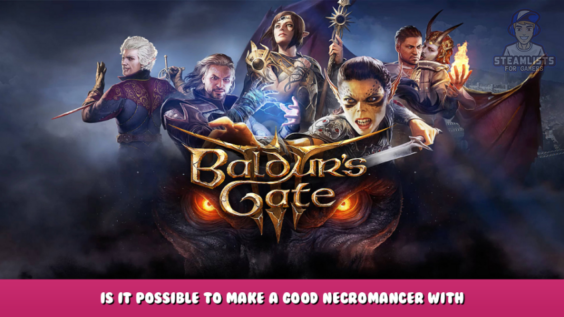 Baldur’s Gate III – Is it possible to make a good Necromancer with melee? 1 - steamlists.com