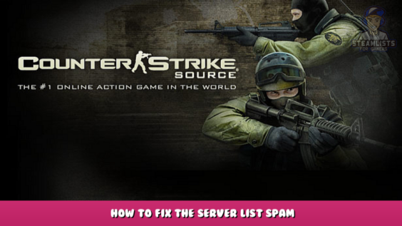 Counter-Strike: Source – How to fix the server list spam 1 - steamlists.com