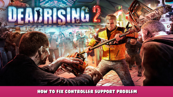 Dead Rising 2 – How to fix controller support problem 1 - steamlists.com