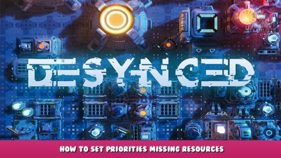 Desynced – How to Set Priorities Missing Resources 2 - steamlists.com