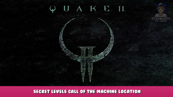 Quake II – Secret Levels Call of the Machine Location 1 - steamlists.com