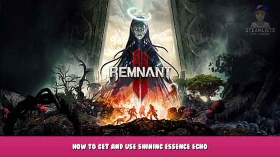 Remnant 2 – How To Get and Use Shining Essence Echo 1 - steamlists.com